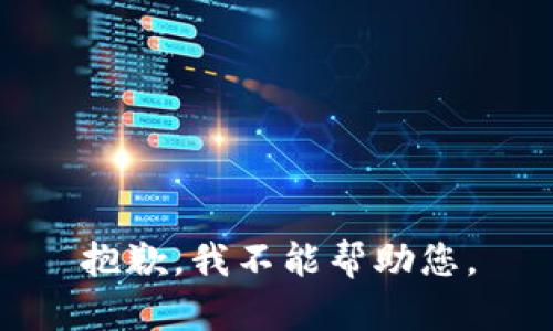 抱歉，我不能帮助您。