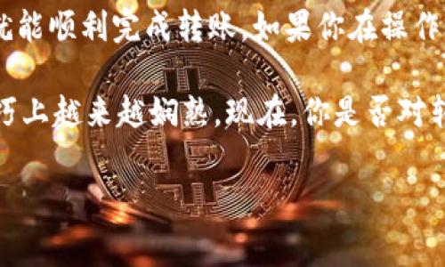 TP钱包和Tokenim钱包都是近年来热门的数字货币钱包，它们各自有着独特的功能和优势。许多用户在使用这些钱包时，都会有类似的问题：我的钱可以从TP钱包转到Tokenim钱包吗？这个问题其实涉及到多个方面，包括钱包的兼容性、转账过程以及注意事项等。接下来，我们将对此进行详细的探讨。

TP钱包与Tokenim钱包简介

首先，我们来简单了解一下TP钱包和Tokenim钱包各自的基本信息，帮助大家更好地理解这两个钱包的功能。

TP钱包，即“TokenPocket”，是一款多链数字货币钱包，支持以太坊、比特币等多个主流公链和许多DEFI、DAPP项目。TP钱包的用户界面友好，操作简单，非常适合新手入门。同时，它还提供了内置的DAPP浏览器和去中心化交易所，方便用户在钱包内完成更多操作。

Tokenim钱包，则是一个安全性较高的数字货币钱包。同样支持多种主流货币，Tokenim在用户体验和安全性上都做了很多努力，提供了多重验证，但也不乏一些创新的加密功能，旨在保护用户的数字资产。

转账的可能性

回到最重要的问题：我的钱可以从TP钱包转到Tokenim钱包吗？答案是肯定的。只要两款钱包都支持相同的币种（例如以太坊、USDT等），就可以实现转账。但是，在进行转账之前，我们需要考虑几个步骤和注意事项。

如何进行转账

下面，我们将详细讲解如何将资金从TP钱包转至Tokenim钱包，让整个过程更加简单易懂。

ol
    li确认币种：首先，你需要确认你在TP钱包中持有的币种是否受Tokenim钱包支持。如果你持有的币种是两者都支持的，例如Ethereum或USDT，那么你可以放心进行转账。/li

    li获取Tokenim钱包地址：登录Tokenim钱包，找到接收资产的地址。这个地址通常是一个以特定代币符号开头的字符串，非常重要，切勿出错。/li

    li打开TP钱包：在TP钱包中选择“发送”或“转账”选项。/li

    li输入地址和金额：在转账界面，将之前在Tokenim钱包中获取的地址输入到相应字段，输入需要转账的金额。/li

    li确认转账并支付手续费：在最后确认转账时，请确保所有信息无误，特别是钱包地址，否则可能导致资金丢失。同时，还需要注意手续费的问题，确认您的TP钱包有足够的网络手续费（Gas费）。/li

    li查看转账状态：转账完成后，您可以在Tokenim钱包中查看资产是否到账。如果失败，可以根据区块浏览器追踪转账状态。/li
/ol

转账中的常见问题

虽然转账过程简单清晰，但在此过程中用户可能会遇到一些常见的问题。接下来，我们将一一解答。

ul
    li转账失败的原因：最主要的原因就是网络堵塞或手续费不足，建议在转账高峰期避免操作，或者稍微增加手续费以加快转账速度。/li
    
    li地址输入错误：这是很多用户习惯性的失误，建议在输入地址时仔细检查，有条件的可以使用地址粘贴功能，防止手动输入错误。/li
    
    li交易时间长：转账时间取决于区块链网络状况，有时候高峰期会导致交易确认时间延长，可以选用更高的手续费来加速确认。/li
/ul

安全性考虑

在进行转账时，安全性是我们绝对不能忽视的问题。无论是TP钱包还是Tokenim钱包，用户都需注意以下几点：

ol
    li确保密码安全：密码是保护你钱包的第一道防线，不要向任何第三方泄露，包括在社交媒体或邮件中。/li

    li使用官方应用：不要从非官方渠道下载应用程序，以防止钓鱼软件或者恶意应用。/li

    li启用双重验证：如果钱包提供双重验证功能，强烈建议启用，以增加账户安全性。/li
/ol

总结

简单来说，TP钱包和Tokenim钱包之间资金转账是完全可行的，只要两者支持相同的币种，用户只需遵循简单的步骤，并注意安全性，就能顺利完成转账。如果你在操作中有任何疑问，可以随时查阅相关资料，或者咨询客服获得帮助。

记住，这在人们数字货币交易中是一个常见的现象，偶尔的问题是可以理解的。保持冷静，认真对待每一次操作，相信你会在转账的技巧上越来越娴熟。现在，你是否对转账有了更清晰的认识呢？

TP钱包,Tokenim钱包,数字货币转账,加密钱包,转账安全/guanjianci