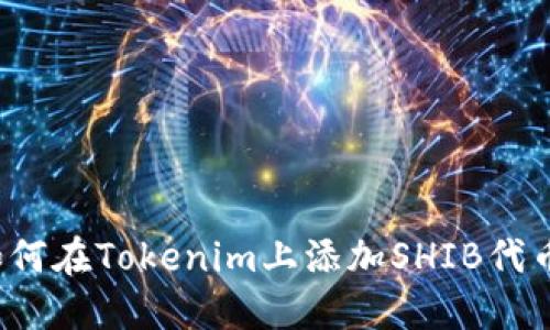 如何在Tokenim上添加SHIB代币？