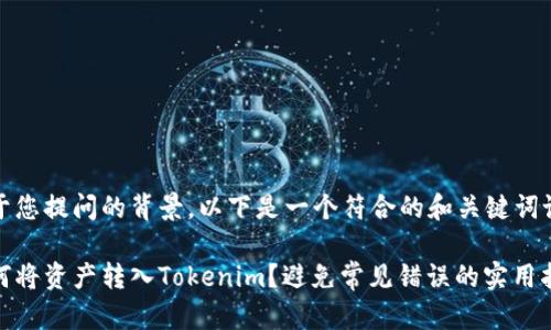 基于您提问的背景，以下是一个符合的和关键词设计

如何将资产转入Tokenim？避免常见错误的实用指南
