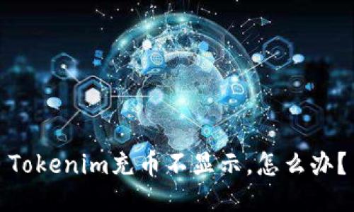 Tokenim充币不显示，怎么办？