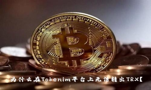 为什么在Tokenim平台上无法转出TRX？