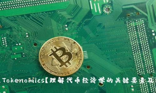 什么是Tokenomics？理解代币经济学的关键要素及其影响