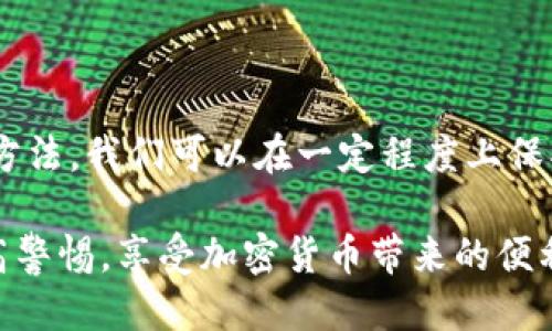   如何防止 Tokenim 钱包扫码转账时被盗？ / 

 guanjianci Tokenim钱包, 扫码支付, 加密货币安全, 防止欺诈, 钱包保护 /guanjianci 

引言

在数字货币日益普及的今天，越来越多的人开始使用像strongTokenim钱包/strong这样的加密货币钱包。但是，随之而来的是不少安全隐患，尤其是通过扫码进行转账时，安全性问题更是值得关注。有没有听说过通过扫码转账被盗的案例？那么，应该如何保护自己，避免成为下一个受害者呢？

Tokenim钱包的基本使用

Tokenim钱包是一个广受欢迎的加密货币钱包，它支持多种数字资产的存储和管理。用户可以方便地通过该钱包进行转账、充值和投资，同时也能享受一些优质的在线服务。然而，正是因其便捷性，也使得用户在操作时容易遭遇潜在的风险。

扫码支付的便利与风险

扫码支付，听起来多么简便啊！你只需要打开手机，扫描一个二维码，就可以完成转账，这在面对朋友、商家或网络交易时特别方便。然而，这种便捷性也伴随着一系列的问题。想象一下，如果你对二维码的来源没有足够的警惕，就可能在不知不觉中把strongTokenim钱包/strong里的资产转到骗子的手中。

常见的诈骗手法

骗子常常利用各种方式来设置陷阱，让用户在不知情的情况下扫描恶意二维码。例如，有些骗子可能在街头发送伪装成合法商家的二维码，或是在社交媒体上发布虚假的贷款、投资广告，诱导用户进行扫码。

这种情况下，如果用户没有仔细核实二维码的来源与真实性，就可能轻易地将钱转给了骗子。因此，防止此类风险就显得尤为重要。

怎样保护自己的 Tokenim 钱包？

想要安全地使用strongTokenim钱包/strong，用户需要提高警惕。在进行扫码转账前，可以遵循以下几点建议：

ol
li确认二维码来源：在扫描二维码前，务必确认二维码的来源是否可信。如果是朋友提供的，最好再核对一下信息；如果是商家的二维码，要确保是官方网站的链接。/li
li使用官方渠道：使用strongTokenim钱包/strong进行交易时，尽量通过官方网站或官方APP获取二维码，避免使用社交媒体或不明链接中的二维码。/li
li开启双重验证：在钱包中开启双重验证功能，即便二维码被扫描，使用者也需要通过其他安全方式确认交易，这样可以大大减少被骗的风险。/li
li定期检查交易记录：定期查看自己的钱包交易记录，及时发现异常。若发现不明的交易，应该立即采取措施，例如更改密码或冻结钱包。/li
li保持警惕，不轻信：不轻易相信网上的闲聊信息，尤其是涉及转账和投资类的，非常容易成为骗局的对象。保持警惕，永远是最好的防护。/li
/ol

响应措施：一旦发生被骗该怎么办？

假如不幸已经被骗了，首先也不要慌张。虽然追回资金的机会微乎其微，但还是有一些措施可以采取：

1. 立即 b 联系钱包客服，并说明情况。有些平台会根据情况采取相应措施，但是成功的概率不大。
2. 如果涉及金额较大，可以 b 报警。虽然很难找到骗子，但报警是保护自己权益的必要步骤。
3. 寻求法律帮助，了解自己的权利，按照法律程序进行追索调解。

结语

总而言之，虽然strongTokenim钱包/strong提供了便利的管理加密货币的功能，但在使用过程中，用户绝对不能掉以轻心。通过上述的方法，我们可以在一定程度上保护自己的资产安全，避免在扫码转账时遭遇诈骗。

有一句话说得好：“一分小心，十分保障。”在这个数字化的时代，安全意识绝对是我们每一个用户都必须具备的。希望所有的读者都能提高警惕，享受加密货币带来的便利，而不被安全隐患所困扰。