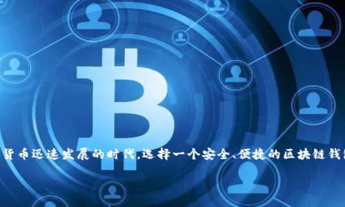 区块链钱包排名软件下载是当今加密货币领域内一个备受关注的话题。在这个数字货币迅速发展的时代，选择一个安全、便捷的区块链钱包对投资者至关重要。那么，什么样的区块链钱包值得下载呢？我们一起来探讨一下。

如何选择最佳区块链钱包？五大要素不可忽视！