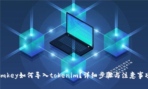 imkey如何导入tokenim？详细步骤与注意事项