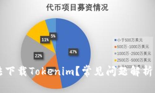 为什么无法下载Tokenim？常见问题解析与解决方案