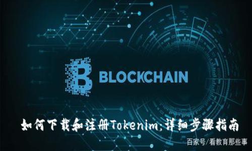  如何下载和注册Tokenim：详细步骤指南