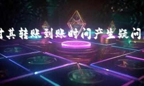 TokenIM是一种广泛应用于数字货币交易和管理的工具，许多用户可能对其转账到账时间产生疑问。在以下内容中，我们将通过一个符合大众的和相关关键词进行详细阐述。

TokenIM转账到账时间问题解答