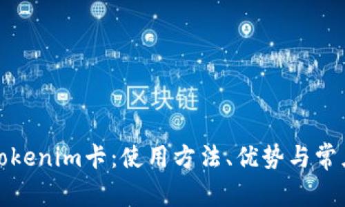 全面了解Tokenim卡：使用方法、优势与常见问题解答