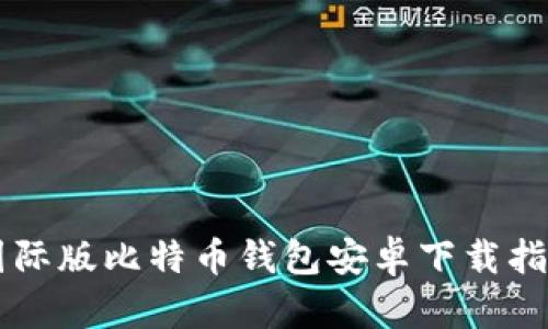 国际版比特币钱包安卓下载指南