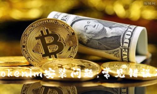 如何解决Tokenim安装问题：常见错误及解决方法